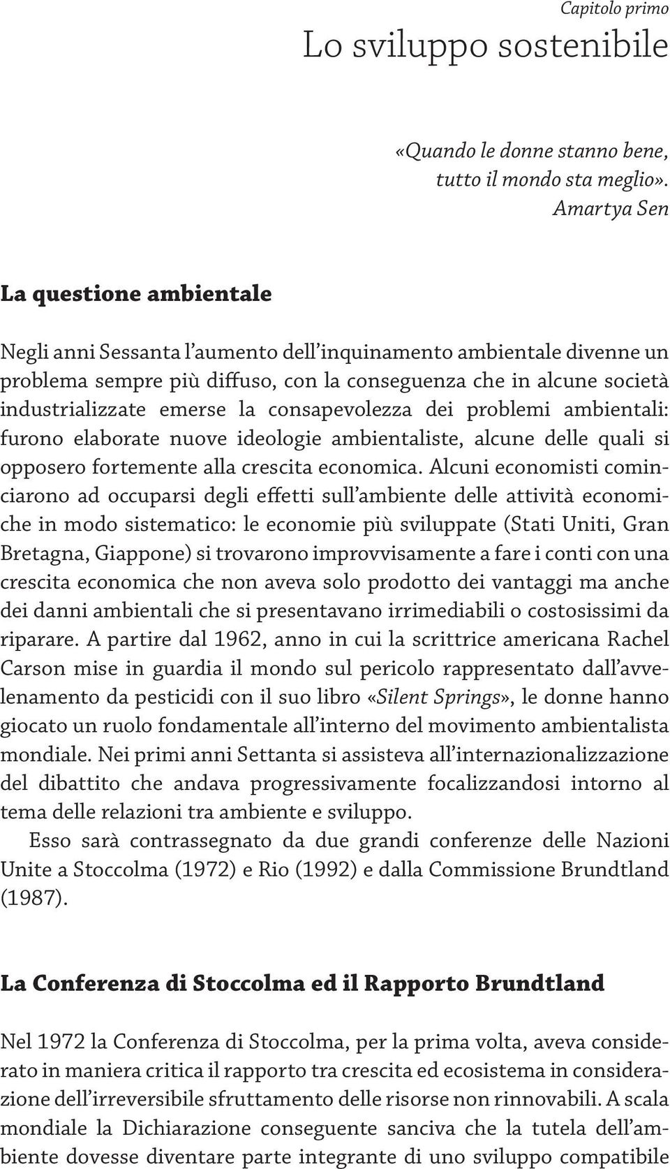 la consapevolezza dei problemi ambientali: furono elaborate nuove ideologie ambientaliste, alcune delle quali si opposero fortemente alla crescita economica.