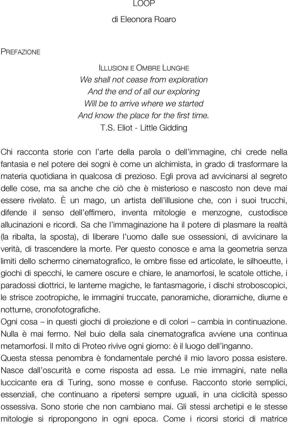 Eliot - Little Gidding Chi racconta storie con l arte della parola o dell immagine, chi crede nella fantasia e nel potere dei sogni è come un alchimista, in grado di trasformare la materia quotidiana