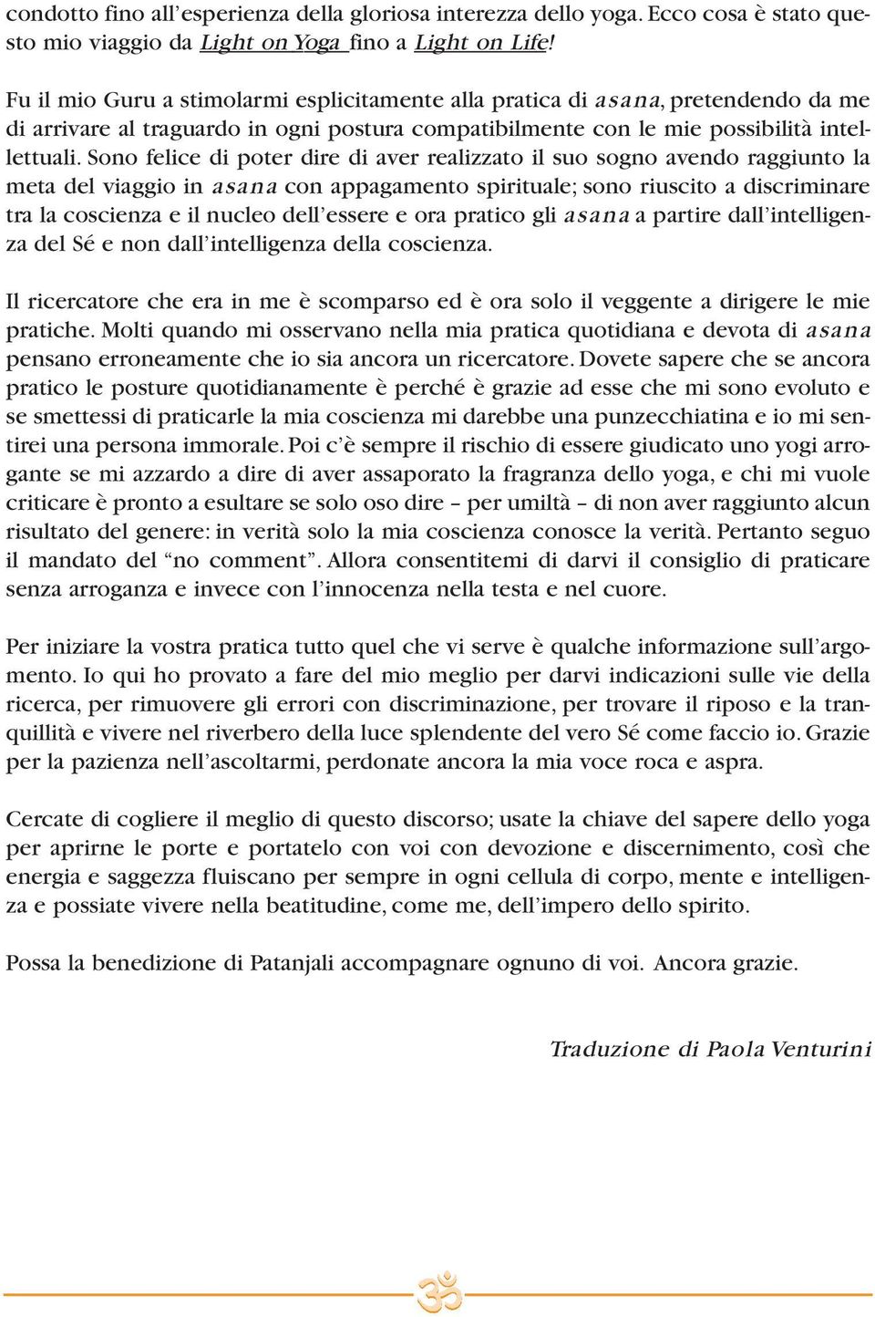 Sono felice di poter dire di aver realizzato il suo sogno avendo raggiunto la meta del viaggio in asana con appagamento spirituale; sono riuscito a discriminare tra la coscienza e il nucleo dell