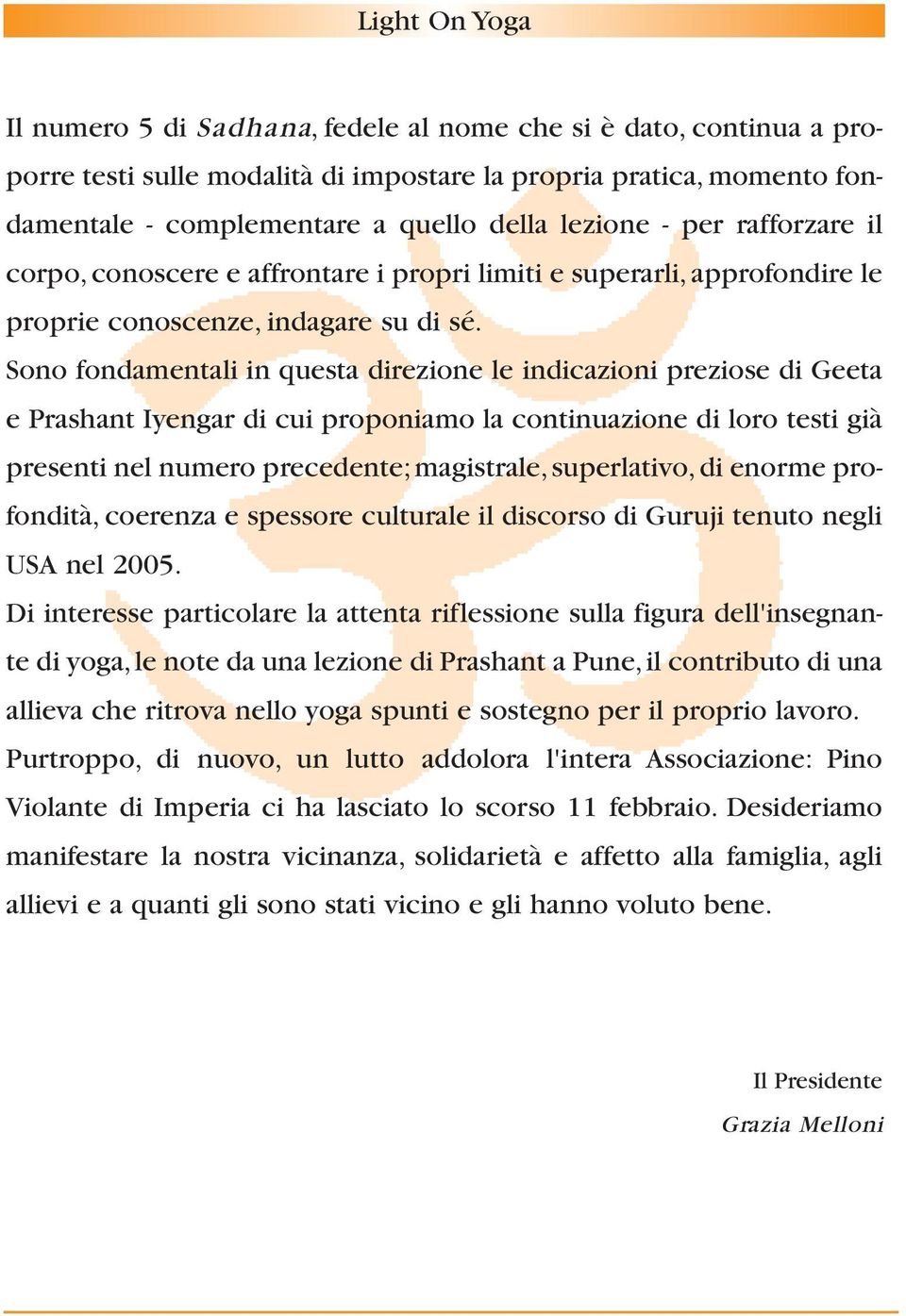 Sono fondamentali in questa direzione le indicazioni preziose di Geeta e Prashant Iyengar di cui proponiamo la continuazione di loro testi già presenti nel numero precedente; magistrale, superlativo,