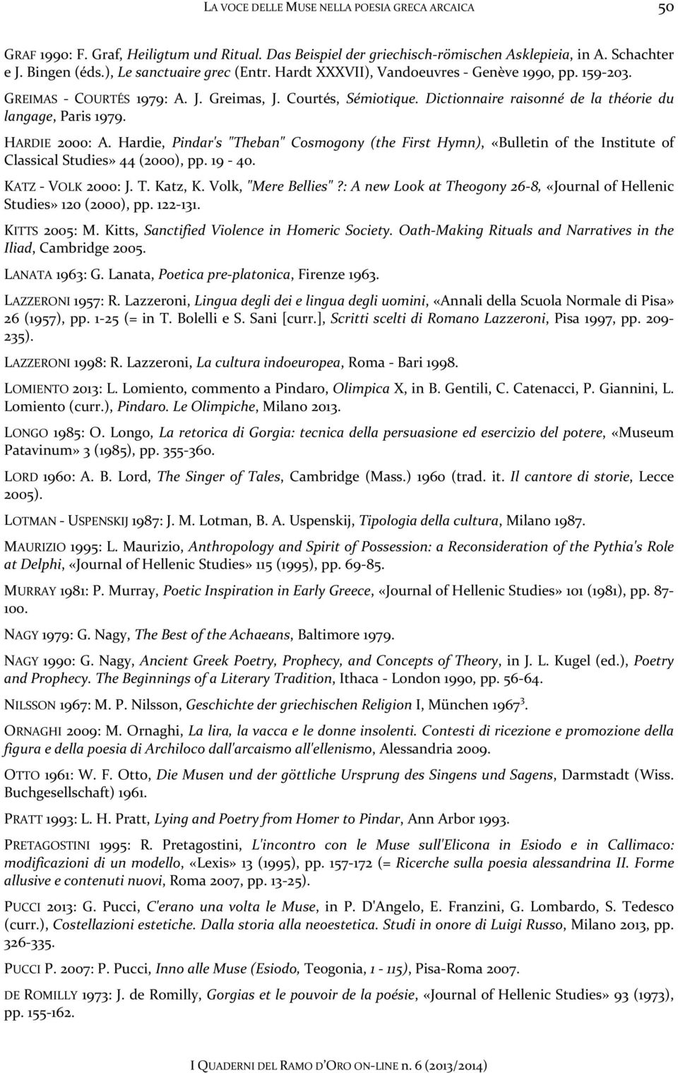 Dictionnaire raisonné de la théorie du langage, Paris 1979. HARDIE 2000: A. Hardie, Pindar's "Theban" Cosmogony (the First Hymn), «Bulletin of the Institute of Classical Studies» 44 (2000), pp. 19-40.