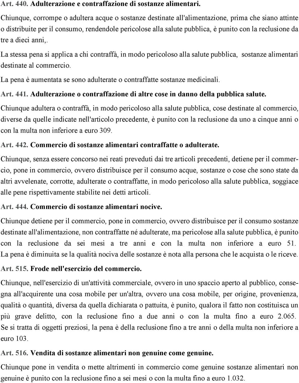 reclusione da tre a dieci anni,. La stessa pena si applica a chi contraffà, in modo pericoloso alla salute pubblica, sostanze alimentari destinate al commercio.