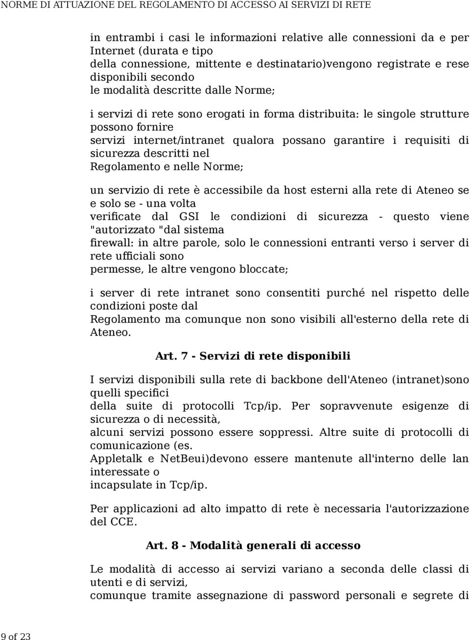 nel Regolamento e nelle Norme; un servizio di rete è accessibile da host esterni alla rete di Ateneo se e solo se - una volta verificate dal GSI le condizioni di sicurezza - questo viene "autorizzato