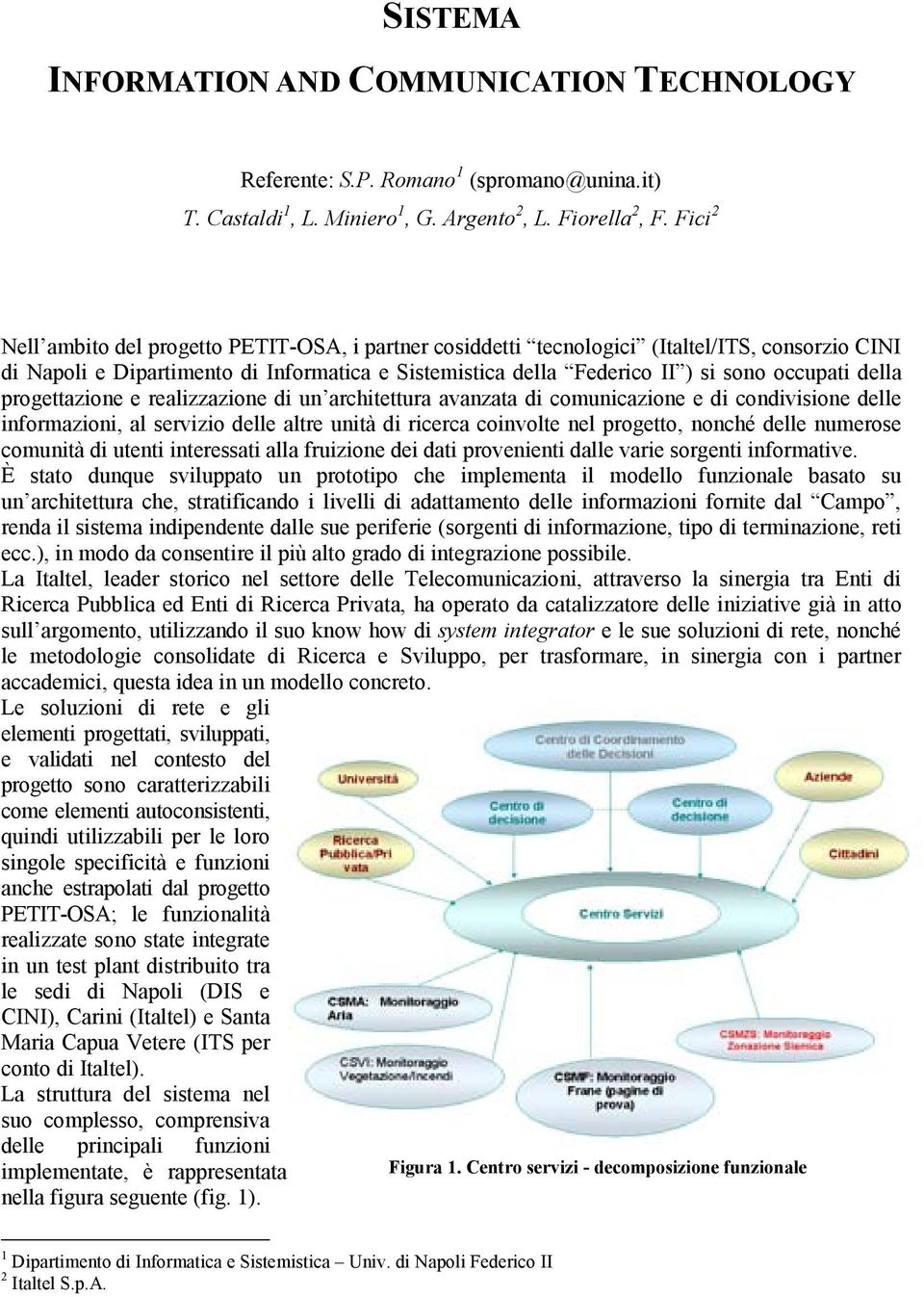 della progettazione e realizzazione di un architettura avanzata di comunicazione e di condivisione delle informazioni, al servizio delle altre unità di ricerca coinvolte nel progetto, nonché delle