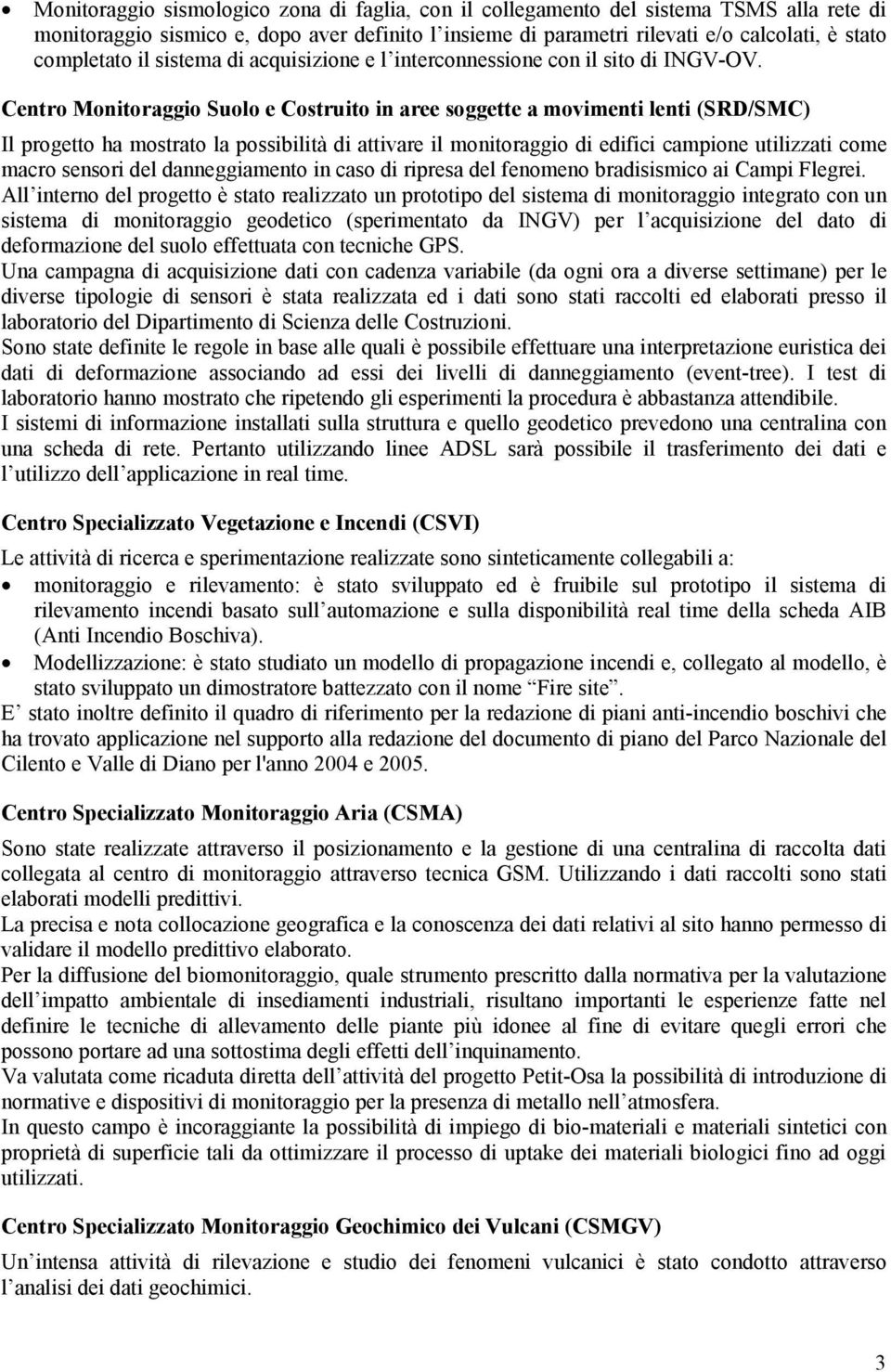 Centro Monitoraggio Suolo e Costruito in aree soggette a movimenti lenti (SRD/SMC) Il progetto ha mostrato la possibilità di attivare il monitoraggio di edifici campione utilizzati come macro sensori