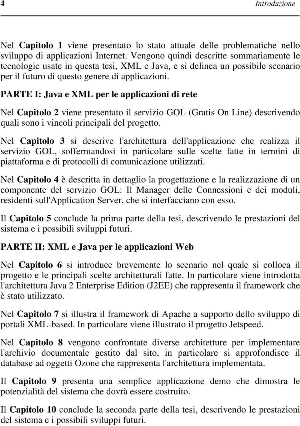 PARTE I: Java e XML per le applicazioni di rete Nel Capitolo 2 viene presentato il servizio GOL (Gratis On Line) descrivendo quali sono i vincoli principali del progetto.