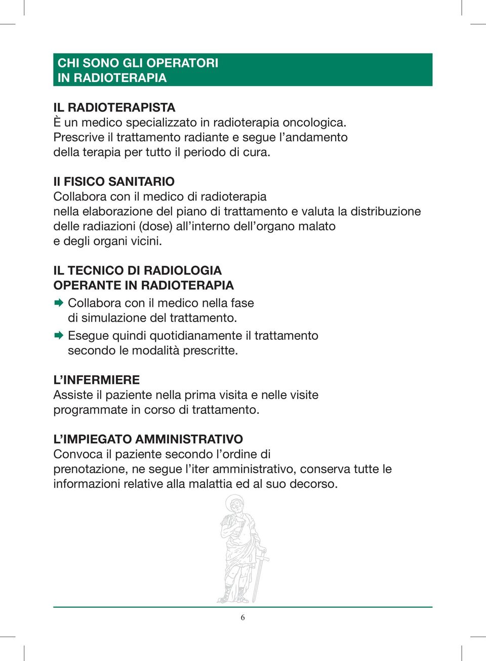 Il FISICO SANITARIO Collabora con il medico di radioterapia nella elaborazione del piano di trattamento e valuta la distribuzione delle radiazioni (dose) all interno dell organo malato e degli organi