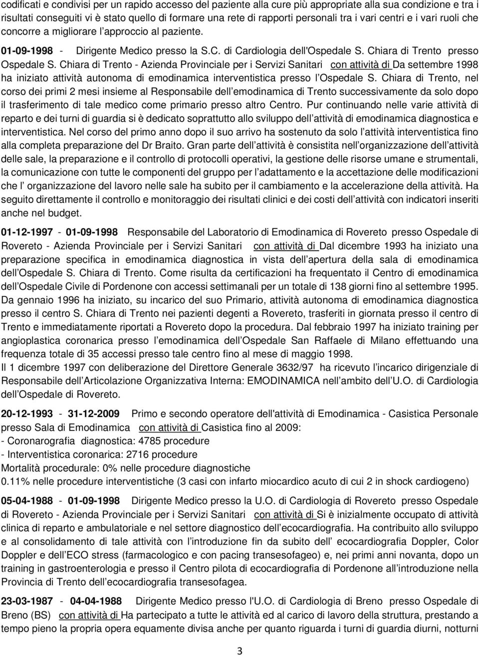 Chiara di Trento - Azienda Provinciale per i Servizi Sanitari con attività di Da settembre 1998 ha iniziato attività autonoma di emodinamica interventistica presso l Ospedale S.