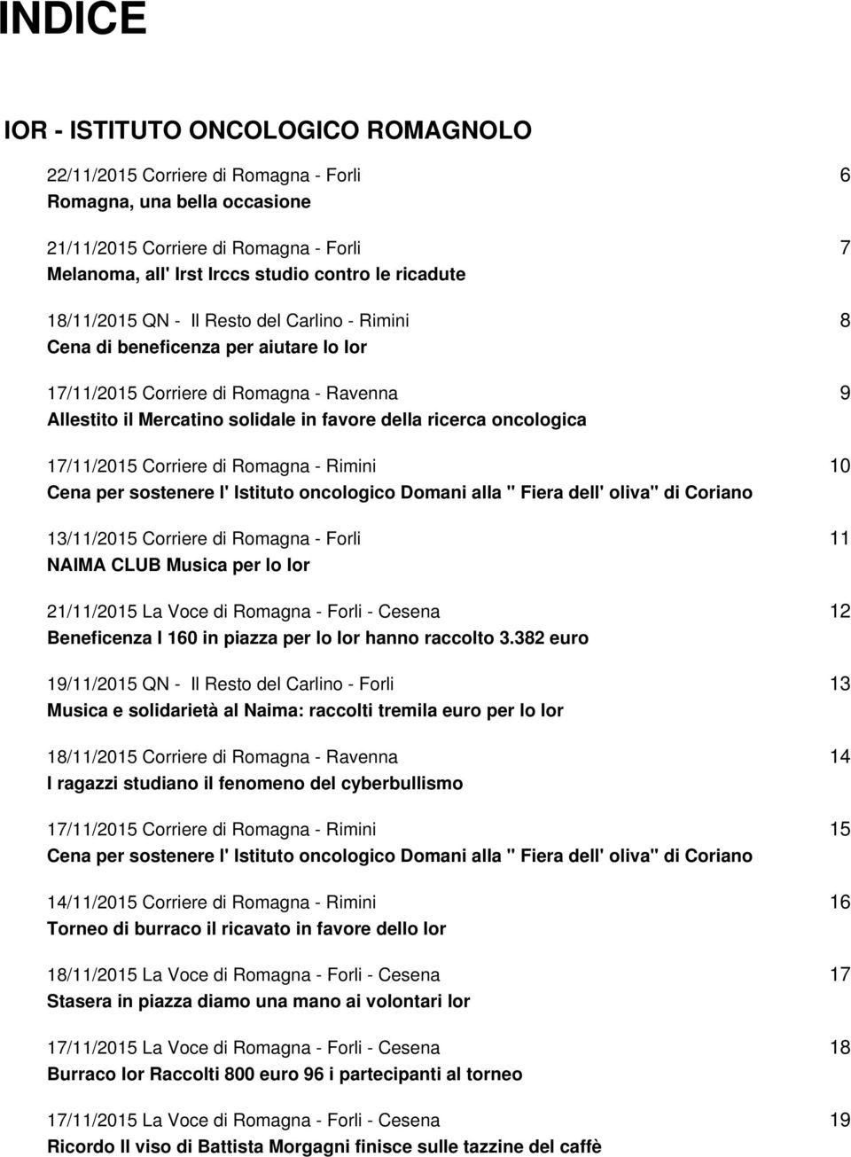 oncologica 17/11/2015 Corriere di Romagna - Rimini Cena per sostenere l' Istituto oncologico Domani alla " Fiera dell' oliva" di Coriano 13/11/2015 Corriere di Romagna - Forli NAIMA CLUB Musica per