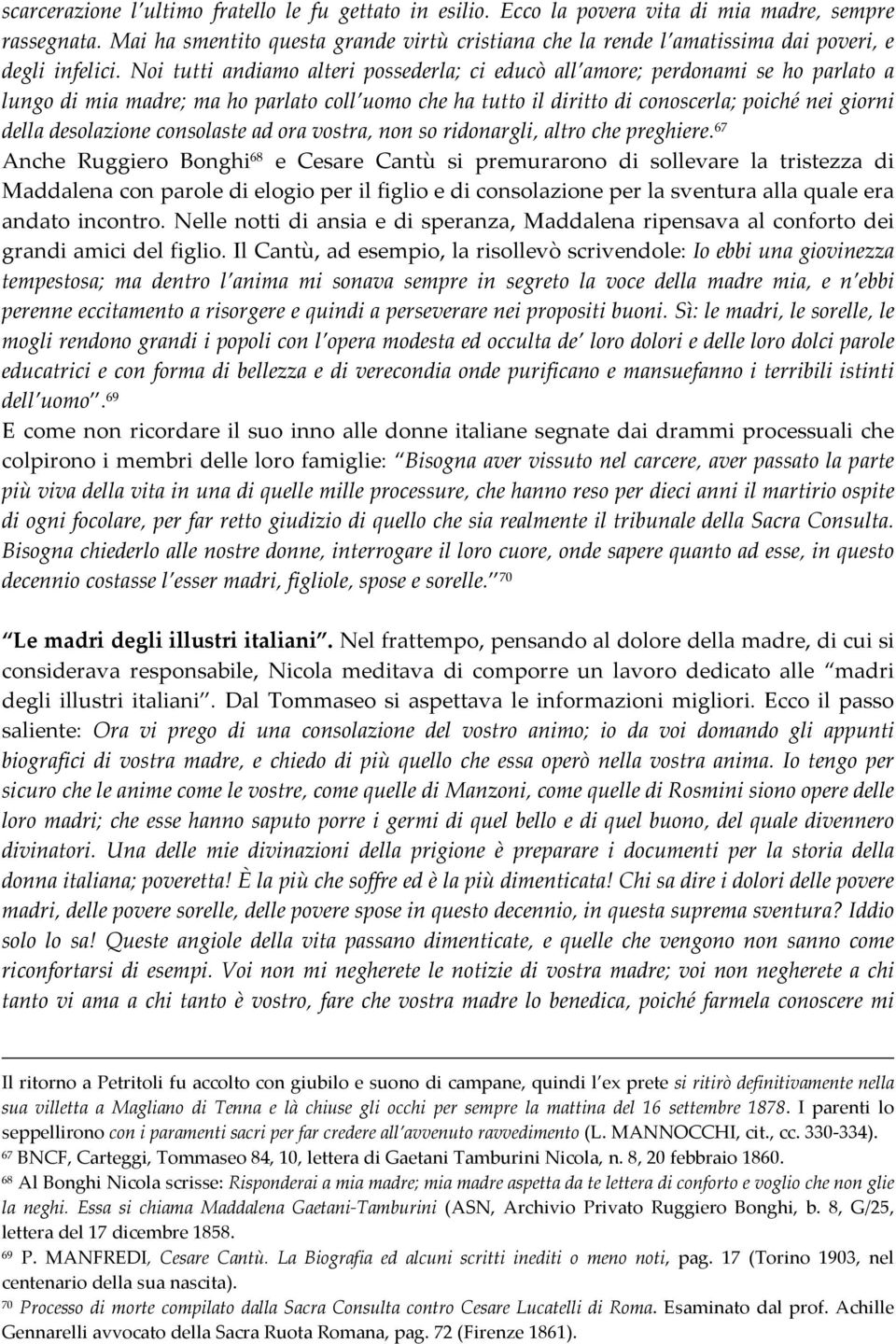 Noi tutti andiamo alteri possederla; ci educò all amore; perdonami se ho parlato a lungo di mia madre; ma ho parlato coll uomo che ha tutto il diritto di conoscerla; poiché nei giorni della