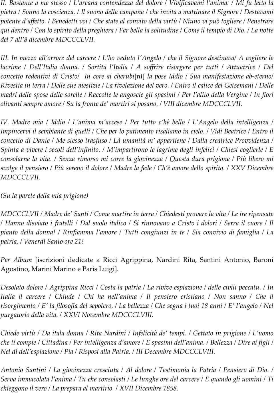 / Benedetti voi / Che state al convito della virtù / Niuno vi può togliere / Penetrare qui dentro / Con lo spirito della preghiera / Far bella la solitudine / Come il tempio di Dio.