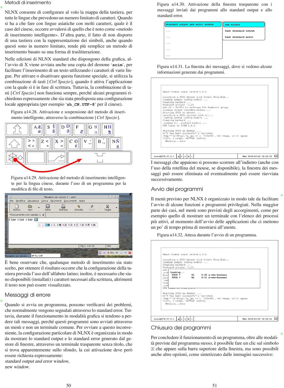 D altra parte, il fatto di non disporre di una tastiera con la rappresentazione dei simboli, anche quando questi sono in numero limitato, rende più semplice un metodo di inserimento basato su una