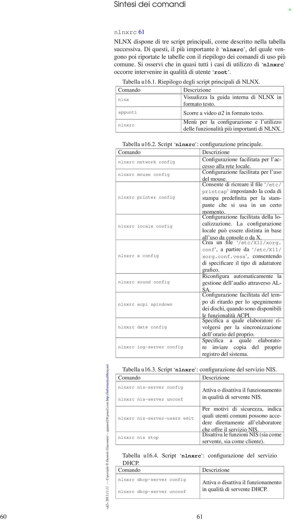 Si osservi che in quasi tutti i casi di utilizzo di nlnxrc occorre intervenire in qualità di utente root. Tabella u16.1. Riepilogo degli script principali di NLNX.