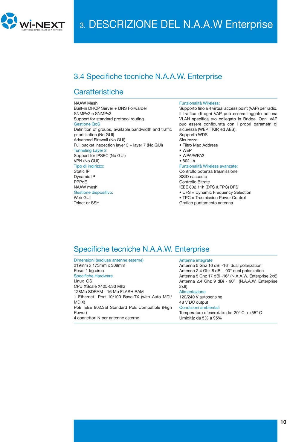 Enterprise Caratteristiche NAAW Mesh Built-in DHCP Server + DNS Forwarder SNMPv2 e SNMPv3 Support for standard protocol routing Gestione QoS Definition of groups, available bandwidth and traffic