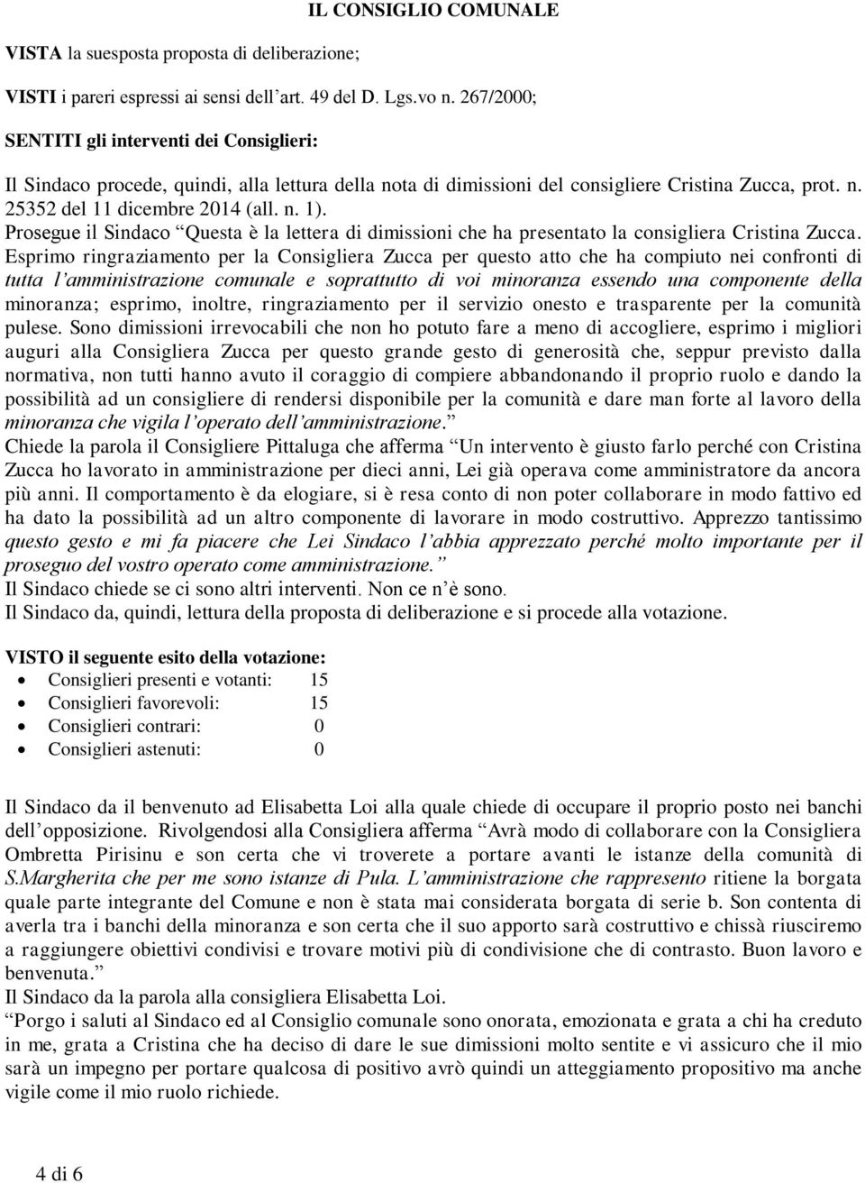 Prosegue il Sindaco Questa è la lettera di dimissioni che ha presentato la consigliera Cristina Zucca.