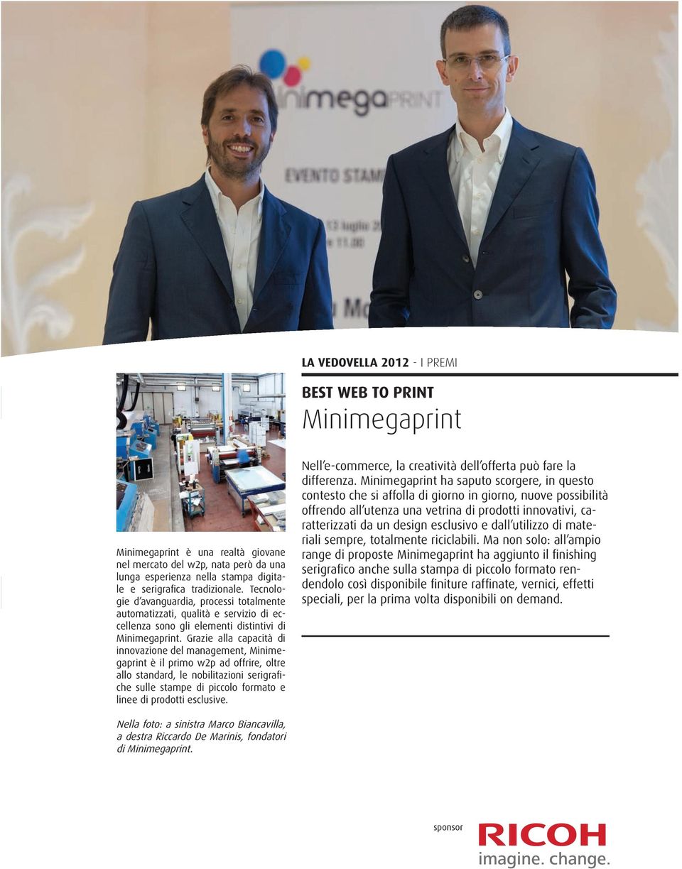 Grazie alla capacità di innovazione del management, Minimegaprint è il primo w2p ad offrire, oltre allo standard, le nobilitazioni serigrafiche sulle stampe di piccolo formato e linee di prodotti