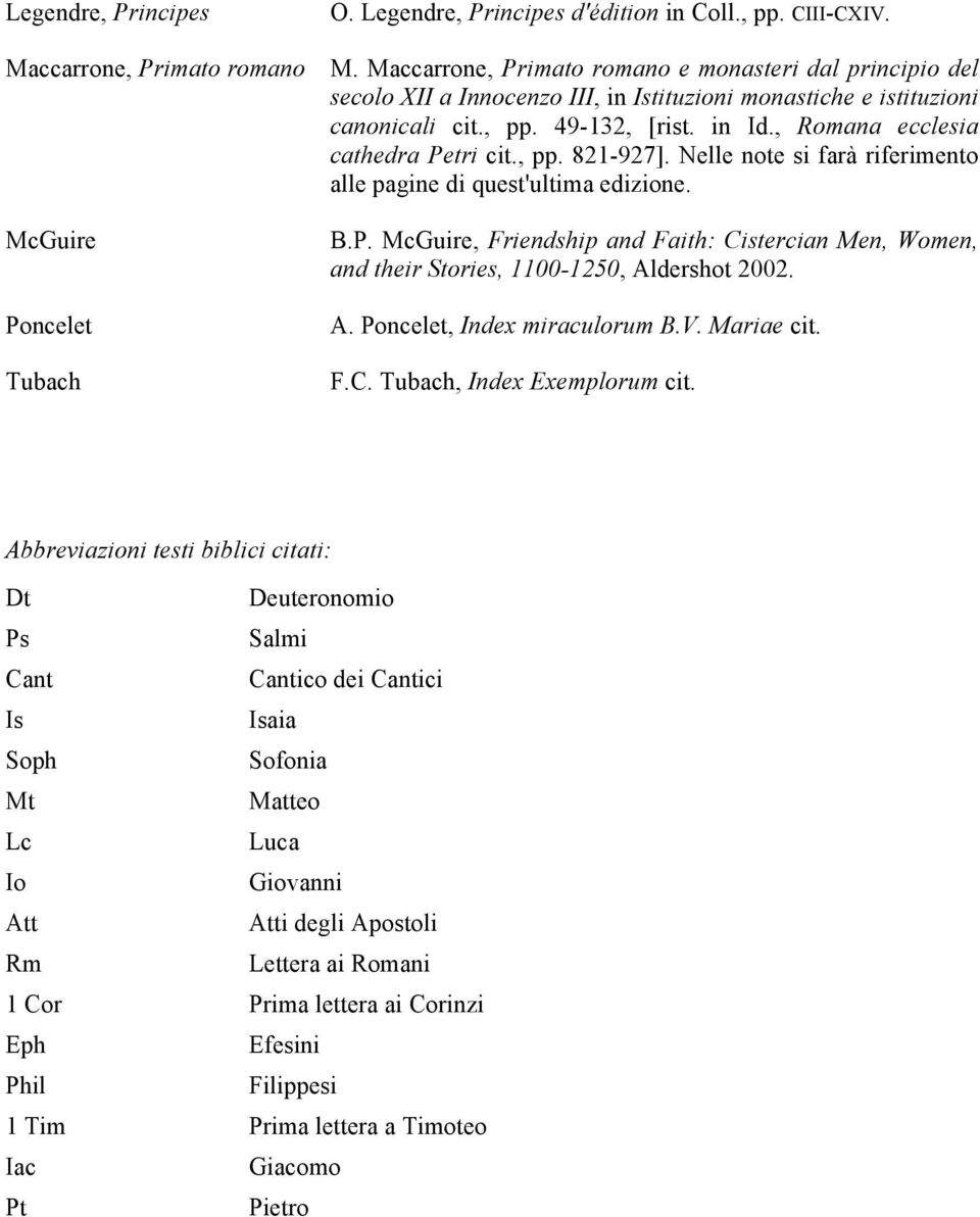 , Romana ecclesia cathedra Petri cit., pp. 821-927]. Nelle note si farà riferimento alle pagine di quest'ultima edizione. McGuire Poncelet Tubach B.P. McGuire, Friendship and Faith: Cistercian Men, Women, and their Stories, 1100-1250, Aldershot 2002.