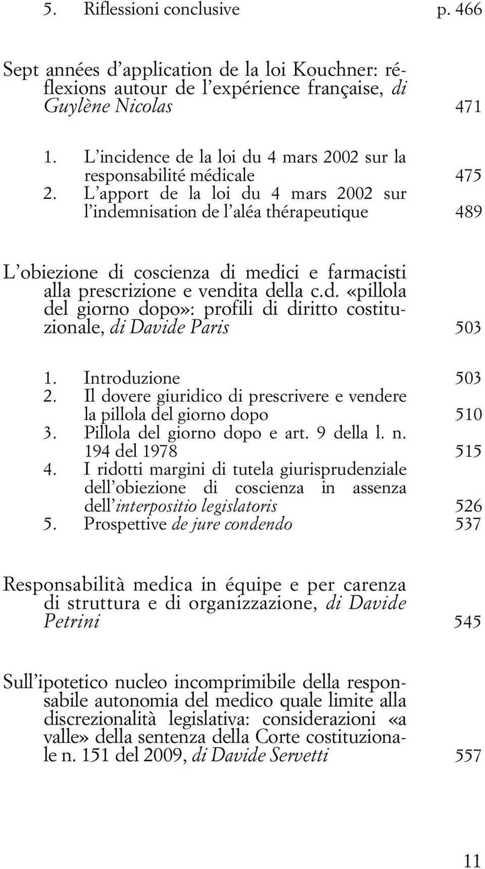 L apport de la loi du 4 mars 2002 sur l indemnisation de l aléa thérapeutique 489 L obiezione di coscienza di medici e farmacisti alla prescrizione e vendita della c.d. «pillola del giorno dopo»: profili di diritto costituzionale, di Davide Paris 503 1.