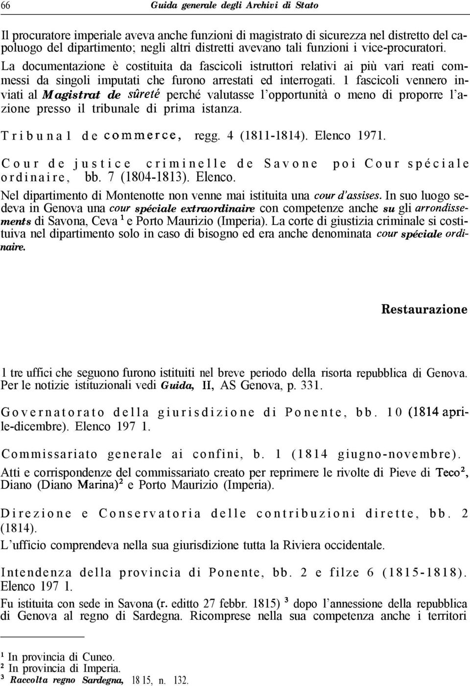 1 fascicoli vennero inviati al Magistrat de silreté perché valutasse l opportunità o meno di proporre l azione presso il tribunale di prima istanza. Tribuna1 de commerce, regg. 4 (1811-1814).