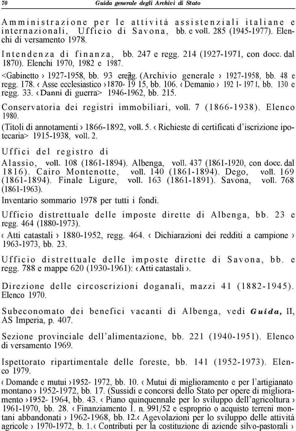 < Asse ecclesiastico > 1870-19 15, bb. 106. < Demanio > 192 1-197 1, bb. 130 e regg. 33. (Danni di guerra> 1946-1962, bb. 215. Conservatoria dei registri immobiliari, ~011. 7 (1866-1938). Elenco 1980.