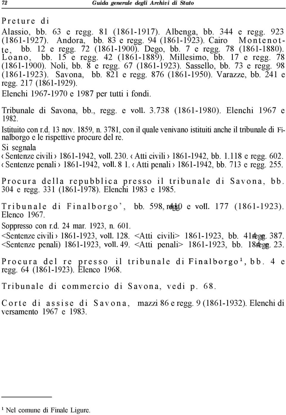 73 e regg. 98 (1861-1923). Savona, bb. 821 e regg. 876 (1861-1950). Varazze, bb. 241 e regg. 217 (1861-1929). Elenchi 1967-1970 e 1987 per tutti i fondi. Tribunale di Savona, bb., regg. e ~011. 3.