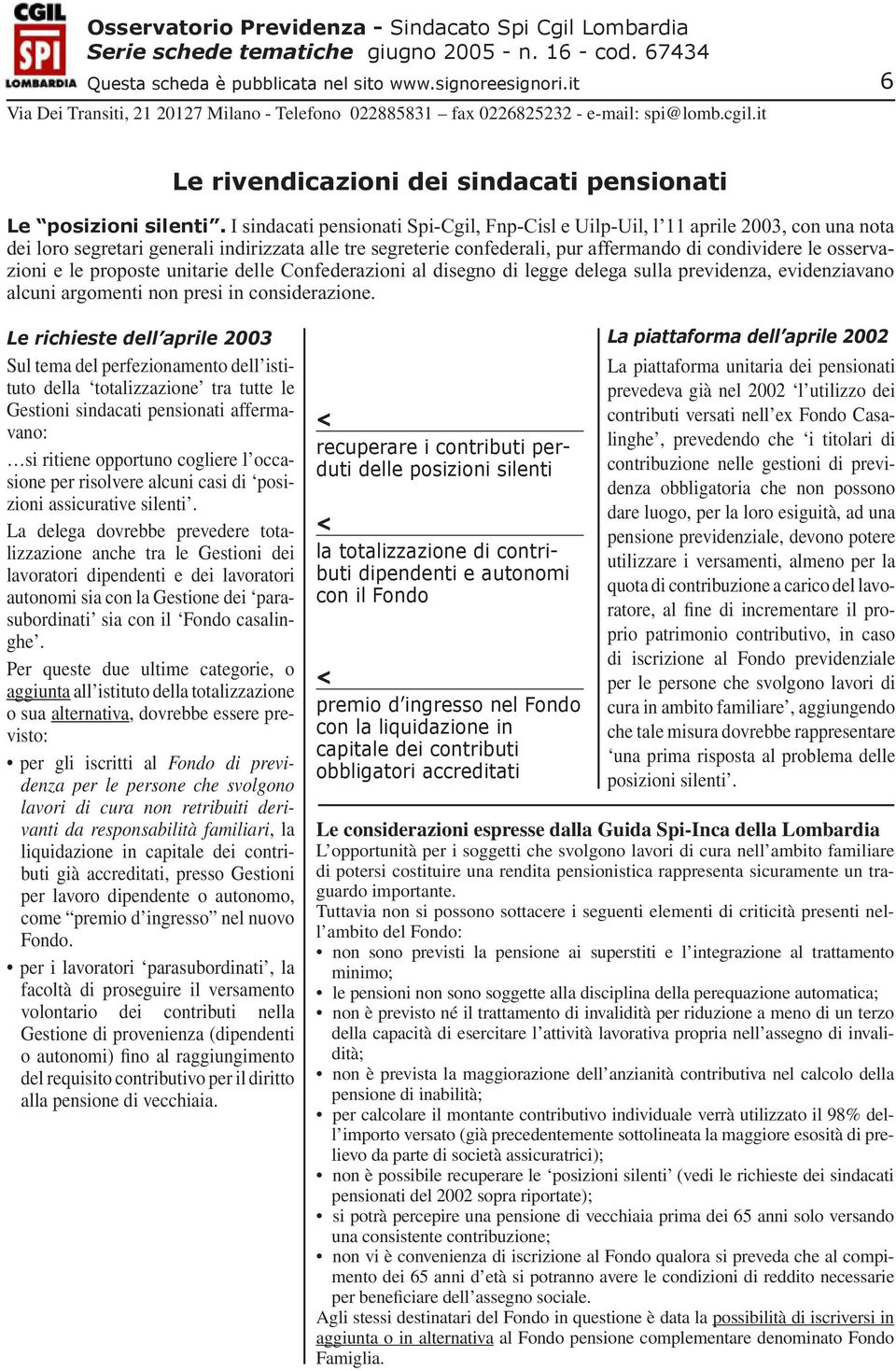 osservazioni e le proposte unitarie delle Confederazioni al disegno di legge delega sulla previdenza, evidenziavano alcuni argomenti non presi in considerazione.