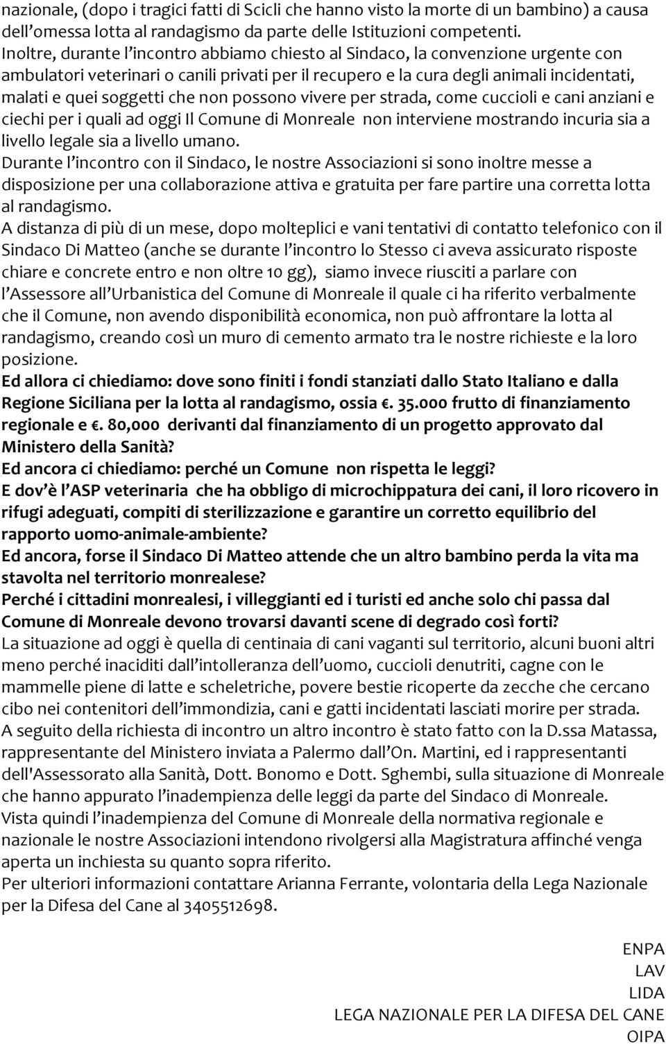 che non possono vivere per strada, come cuccioli e cani anziani e ciechi per i quali ad oggi Il Comune di Monreale non interviene mostrando incuria sia a livello legale sia a livello umano.