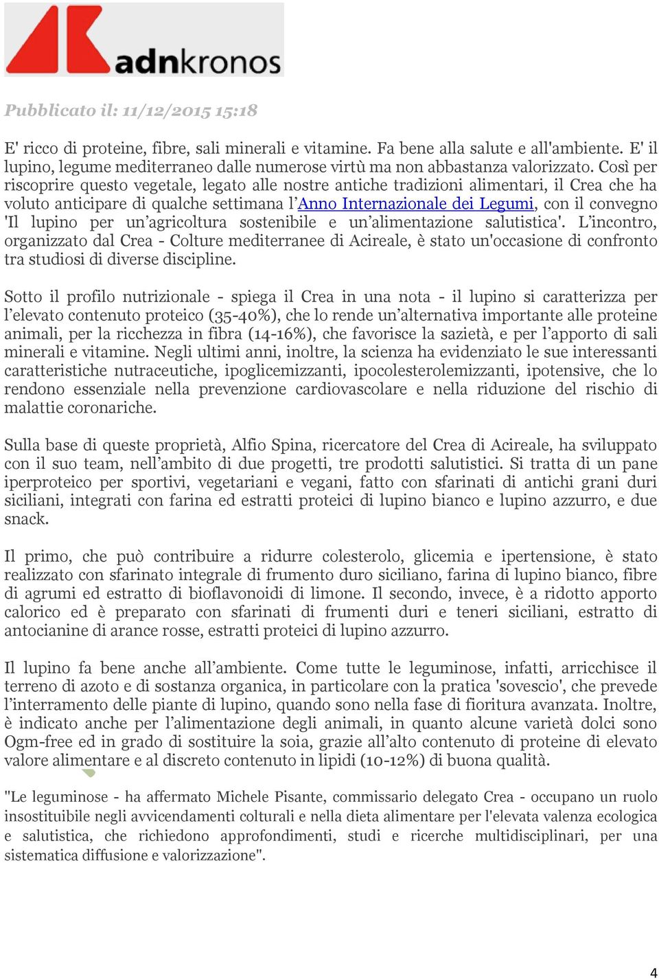 Così per riscoprire questo vegetale, legato alle nostre antiche tradizioni alimentari, il Crea che ha voluto anticipare di qualche settimana l Anno Internazionale dei Legumi, con il convegno 'Il