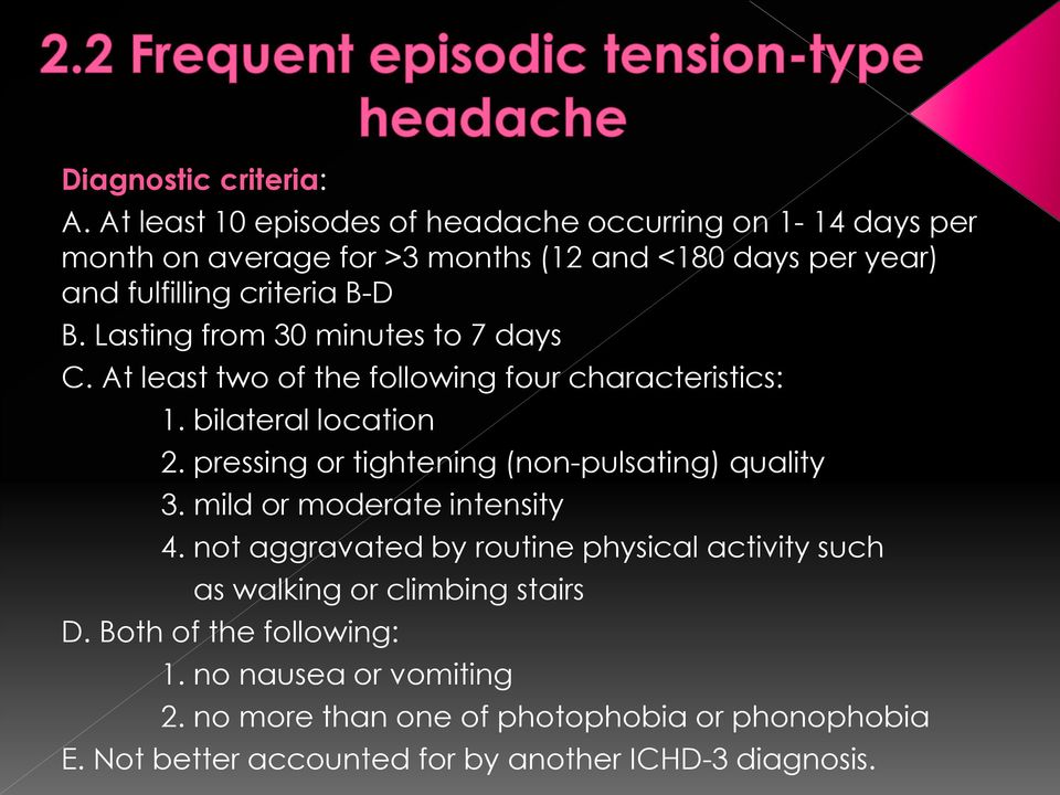 Lasting from 30 minutes to 7 days C. At least two of the following four characteristics: 1. bilateral location 2.