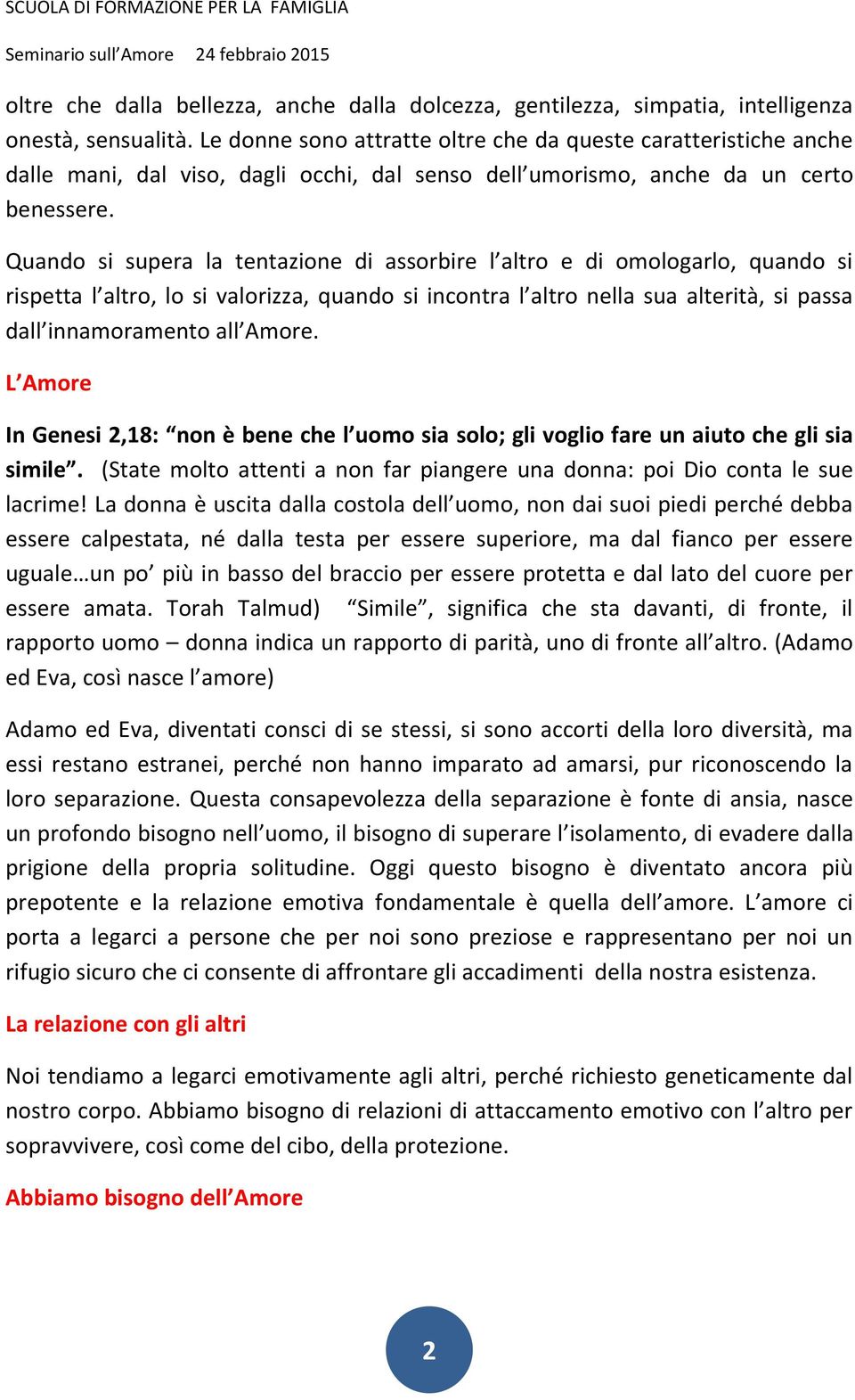 Quando si supera la tentazione di assorbire l altro e di omologarlo, quando si rispetta l altro, lo si valorizza, quando si incontra l altro nella sua alterità, si passa dall innamoramento all Amore.