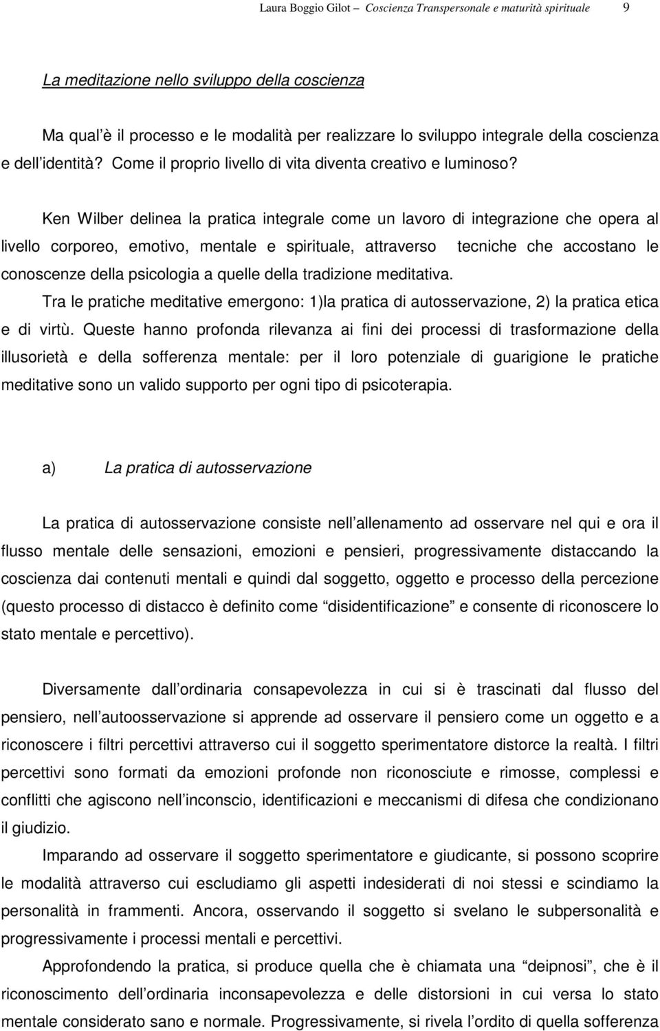 Ken Wilber delinea la pratica integrale come un lavoro di integrazione che opera al livello corporeo, emotivo, mentale e spirituale, attraverso tecniche che accostano le conoscenze della psicologia a