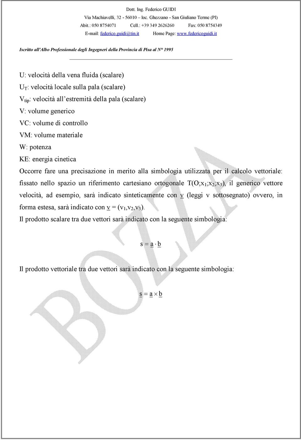 cartesiano ortogonale T(O;x 1 ;x 2 ;x 3 ), il generico vettore velocità, ad esempio, sarà indicato sinteticamente con v (leggi v sottosegnato) ovvero, in forma estesa, sarà indicato con