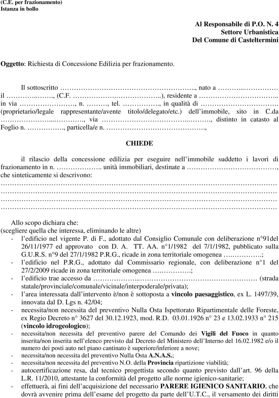 .., distinto in catasto al Foglio n.., particella/e n.., CHIEDE il rilascio della concessione edilizia per eseguire nell immobile suddetto i lavori di frazionamento in n.