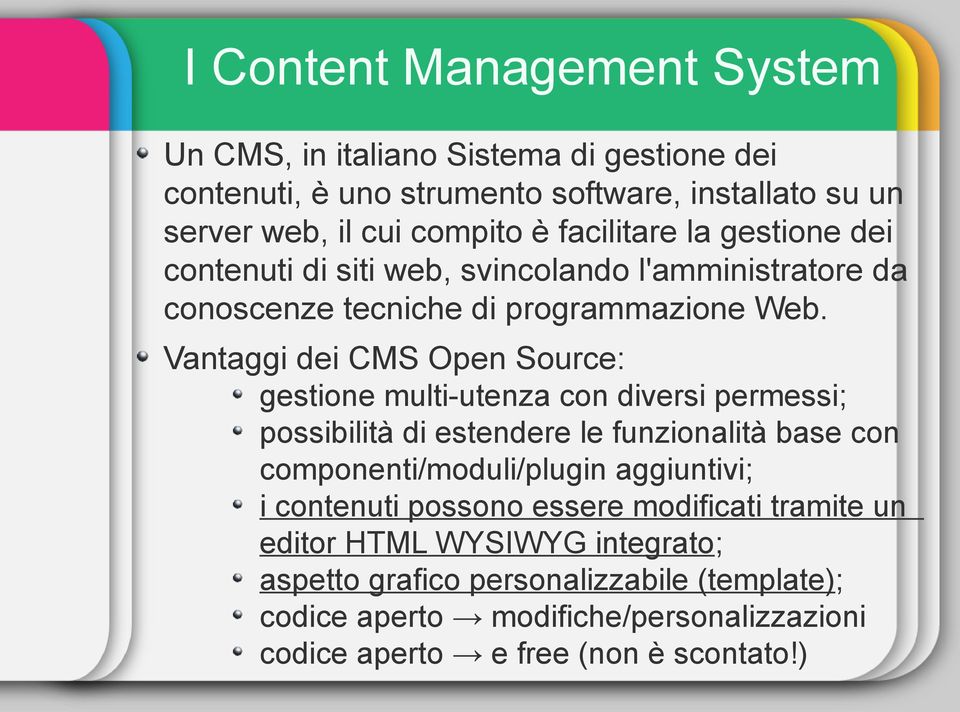 Vantaggi dei CMS Open Source: gestione multi-utenza con diversi permessi; possibilità di estendere le funzionalità base con componenti/moduli/plugin aggiuntivi;