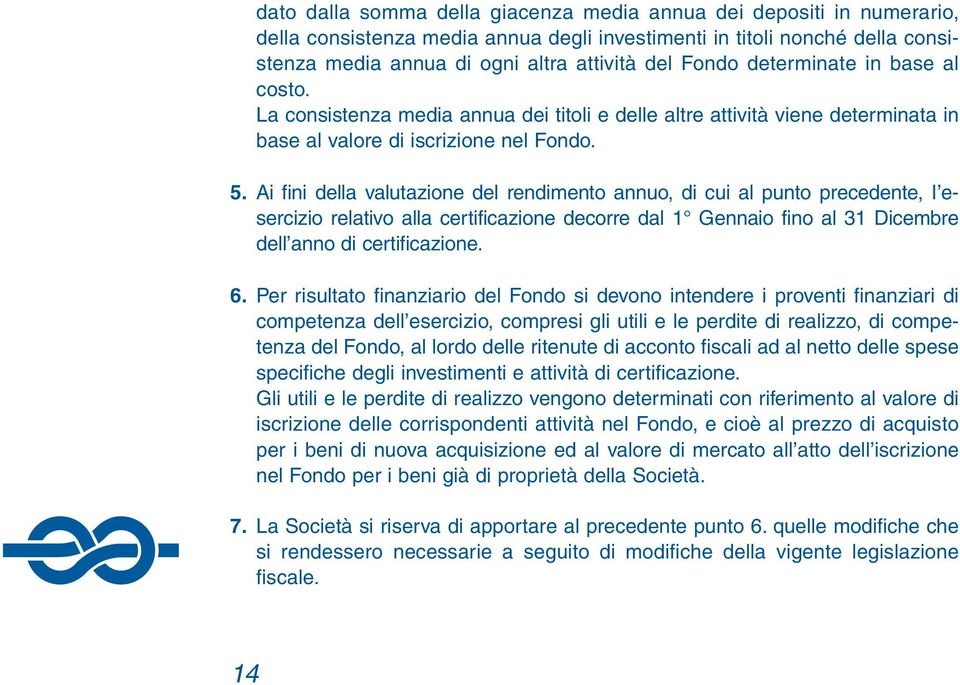 Ai fini della valutazione del rendimento annuo, di cui al punto precedente, I esercizio relativo alla certificazione decorre dal 1 Gennaio fino al 31 Dicembre dell anno di certificazione. 6.