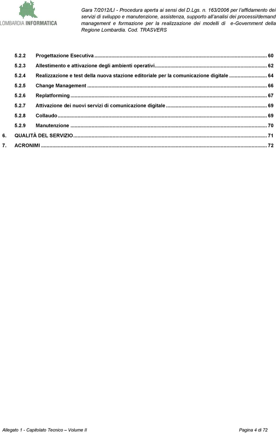 .. 69 5.2.8 Collaudo... 69 5.2.9 Manutenzione... 70 6. QUALITÀ DEL SERVIZIO... 71 7. ACRONIMI.