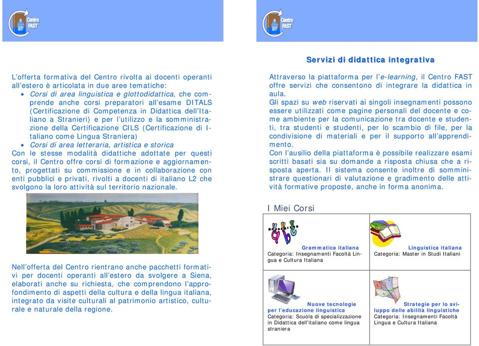 taliano come Lingua Straniera) Corsi di area letteraria, artistica e storica Con le stesse modalità didattiche adottate per questi corsi, il Centro offre corsi di formazione e aggiornamento,