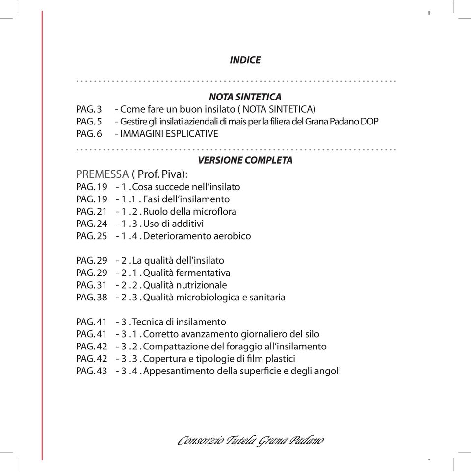 Piva): PAG. 19-1. Cosa succede nell insilato PAG. 19-1.1. Fasi dell insilamento PAG. 21-1. 2. Ruolo della microflora PAG. 24-1. 3. Uso di additivi PAG. 25-1. 4. Deterioramento aerobico PAG. 29-2.