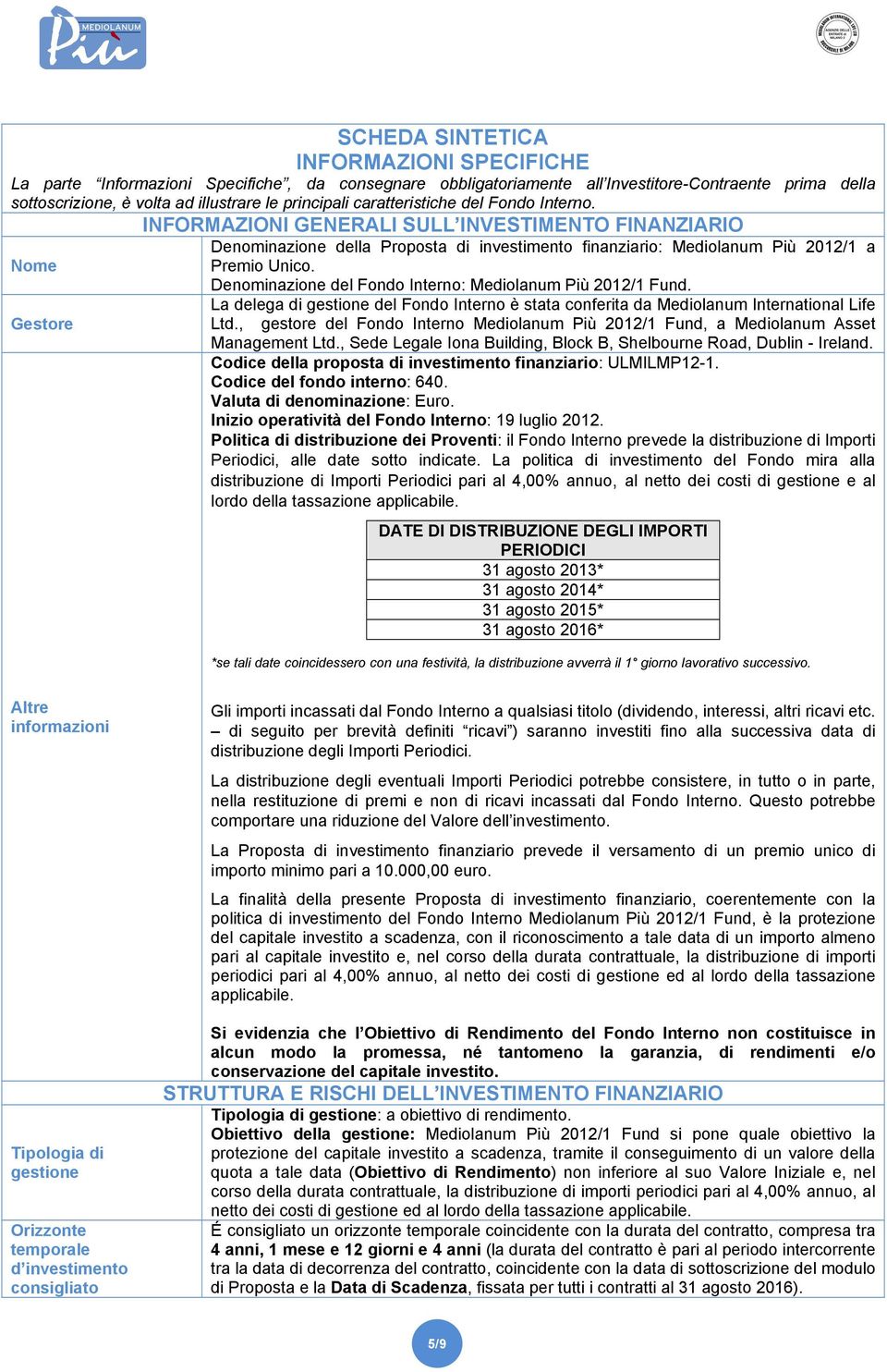 Denominazione del Fondo Interno: Mediolanum Più 2012/1 Fund. La delega di gestione del Fondo Interno è stata conferita da Mediolanum International Life Ltd.