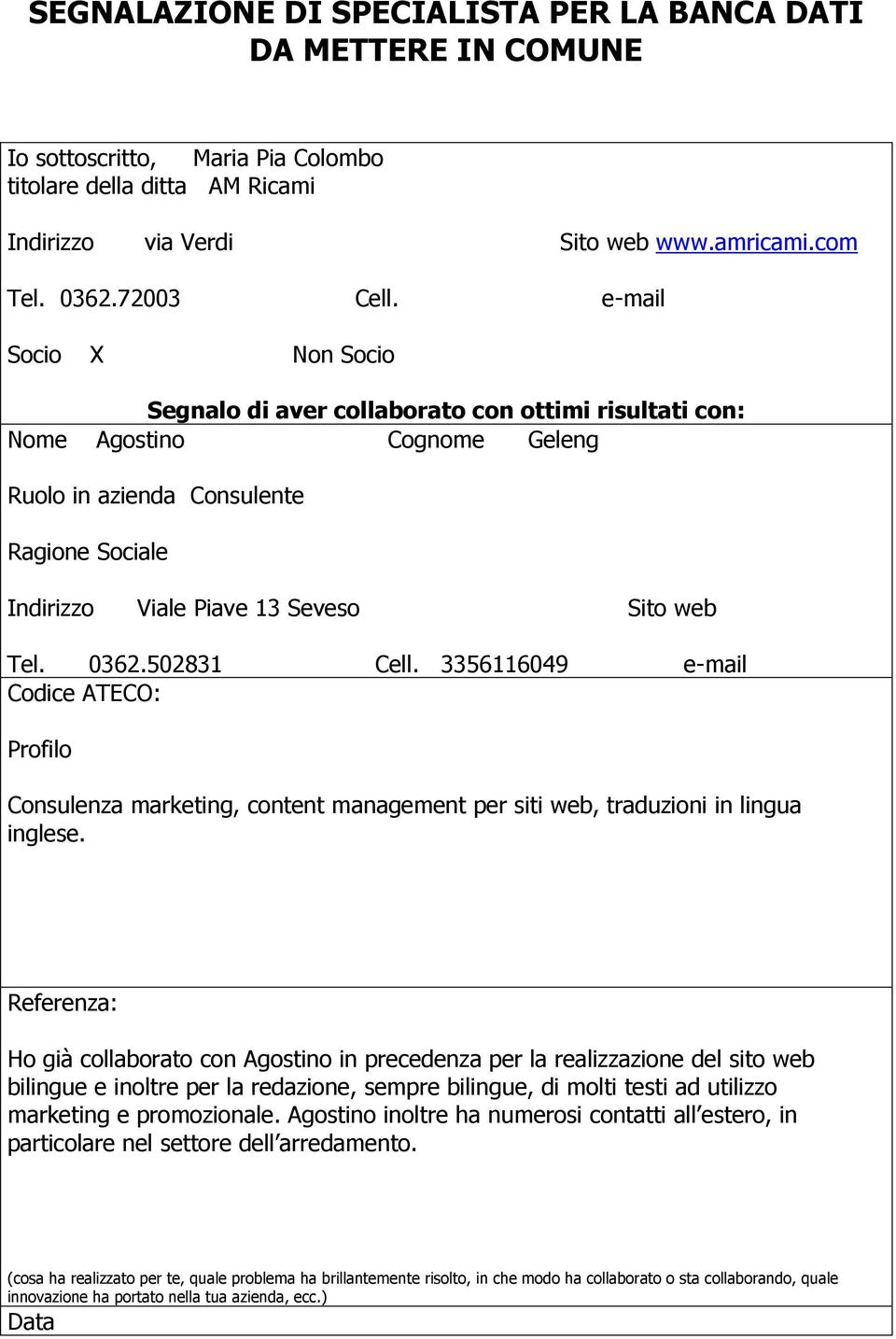 3356116049 e-mail Codice ATECO: Profilo Consulenza marketing, content management per siti web, traduzioni in lingua inglese.