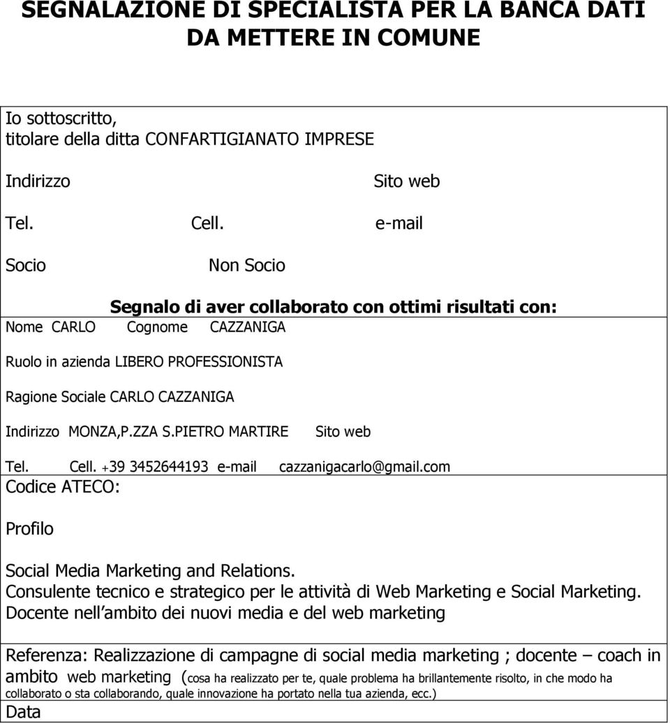 +39 3452644193 e-mail cazzanigacarlo@gmail.com Codice ATECO: Profilo Social Media Marketing and Relations.