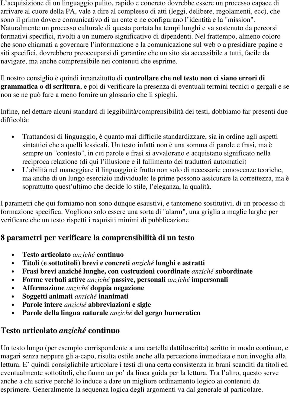 Naturalmente un processo culturale di questa portata ha tempi lunghi e va sostenuto da percorsi formativi specifici, rivolti a un numero significativo di dipendenti.