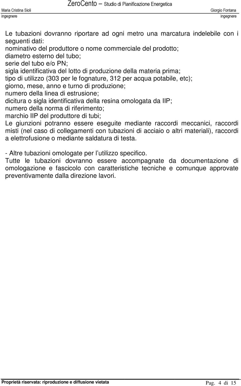 linea di estrusione; dicitura o sigla identificativa della resina omologata da IIP; numero della norma di riferimento; marchio IIP del produttore di tubi; Le giunzioni potranno essere eseguite