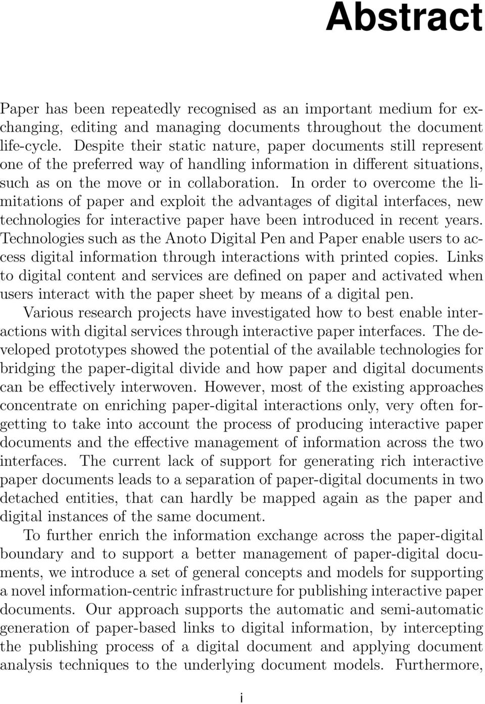 In order to overcome the limitations of paper and exploit the advantages of digital interfaces, new technologies for interactive paper have been introduced in recent years.