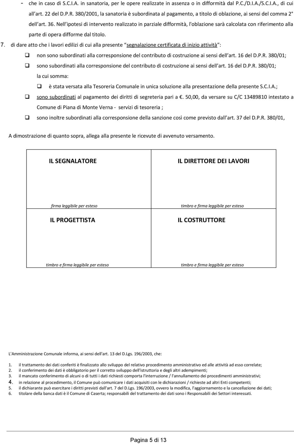 Nell ipotesi di intervento realizzato in parziale difformità, l'oblazione sarà calcolata con riferimento alla parte di opera difforme dal titolo. 7.