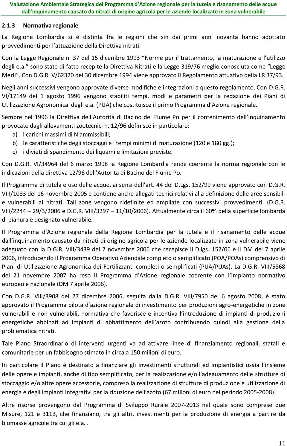 Con D.G.R. V/62320 del 30 dicembre 1994 viene approvato il Regolamento attuativo della LR 37/93. Negli anni successivi vengono approvate diverse modifiche e integrazioni a questo regolamento. Con D.G.R. VI/17149 del 1 agosto 1996 vengono stabiliti tempi, modi e parametri per la redazione dei Piani di Utilizzazione Agronomica degli e.