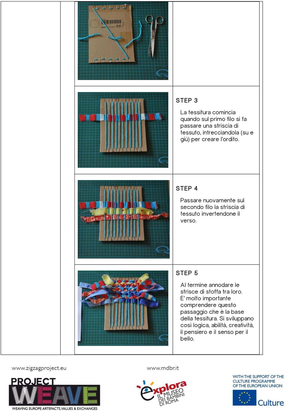 STEP 4 Passare nuovamente sul secondo filo la striscia di tessuto invertendone il verso.