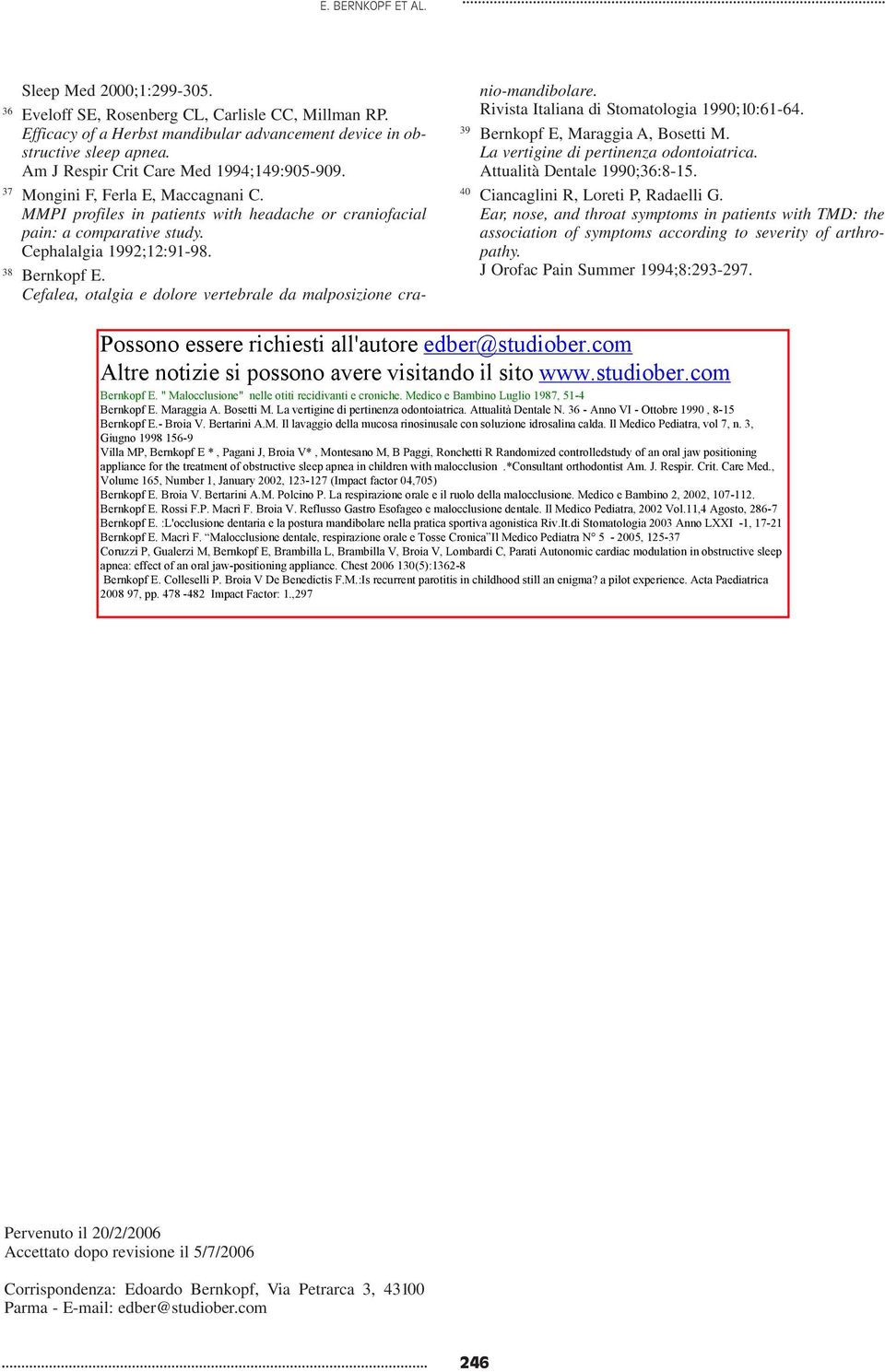 38 Bernkopf E. Cefalea, otalgia e dolore vertebrale da malposizione cranio-mandibolare. Rivista Italiana di Stomatologia 1990;10:61-64. 39 Bernkopf E, Maraggia A, Bosetti M.