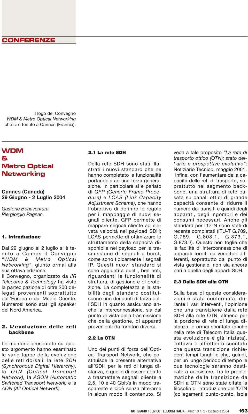 Introduzione Dal 29 giugno al 2 luglio si è tenuto a Cannes il Convegno WDM & Metro Optical Networking, giunto ormai alla sua ottava edizione.