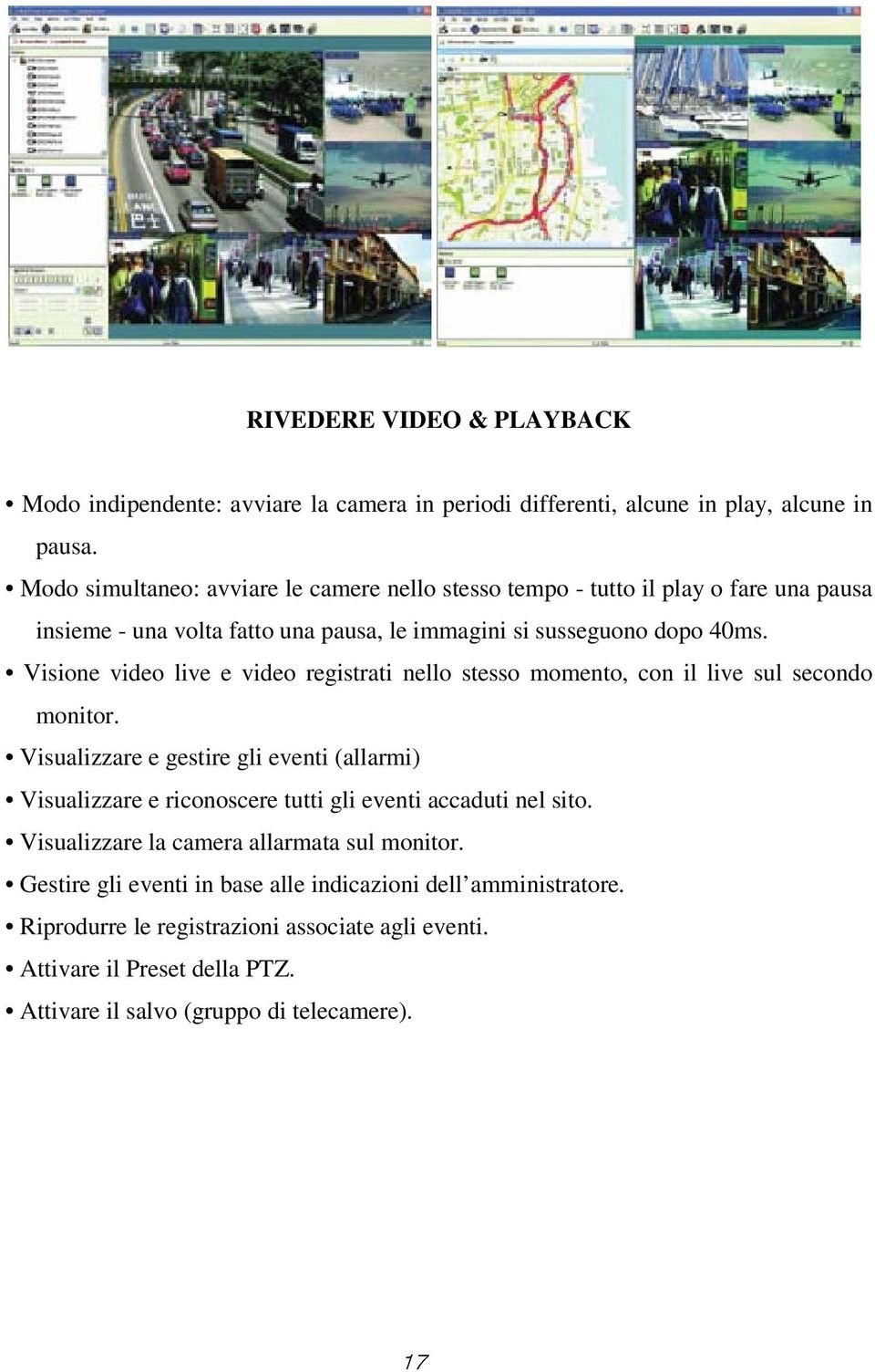 Visione video live e video registrati nello stesso momento, con il live sul secondo monitor.